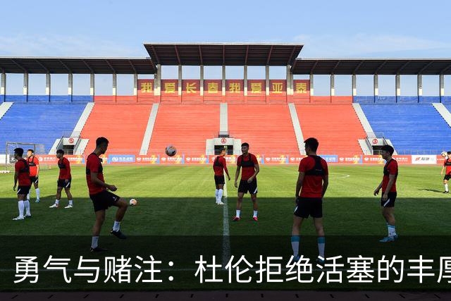 勇气与赌注：杜伦拒绝活塞的丰厚合同