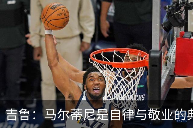吉鲁：马尔蒂尼是自律与敬业的典范 加入阿森纳让我迈向新高峰
